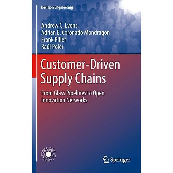 Customer-Driven Supply Chains / Decision Engineering, Andrew C. Lyons, Adrian E. Coronado Mondragon, Frank Piller, Raúl Poler