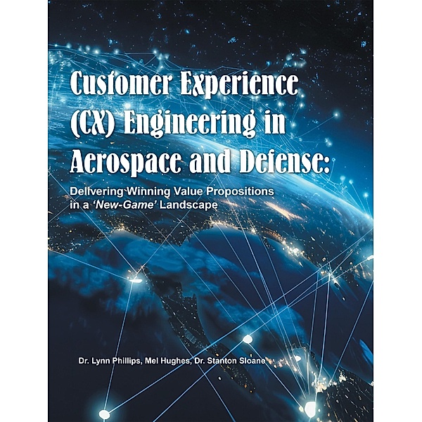 Customer Experience (CX) Engineering in Aerospace and Defense:, Lynn Phillips, Mel Hughes, Stanton Sloane
