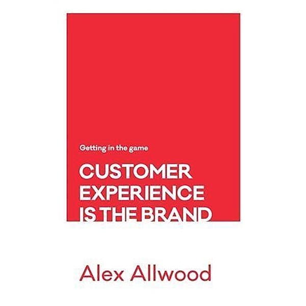 Customer Experience Is the Brand, Alex Allwood