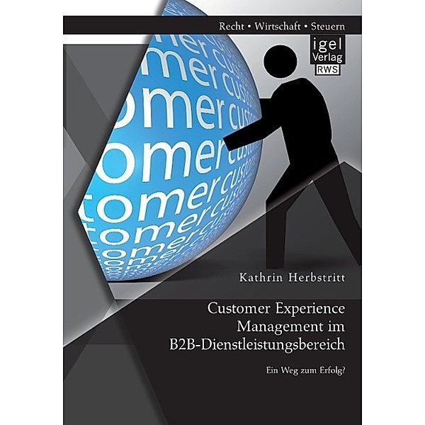 Customer Experience Management im B2B-Dienstleistungsbereich: Konzeption eines entscheidungsorientierten Managementansat, Kathrin Herbstritt