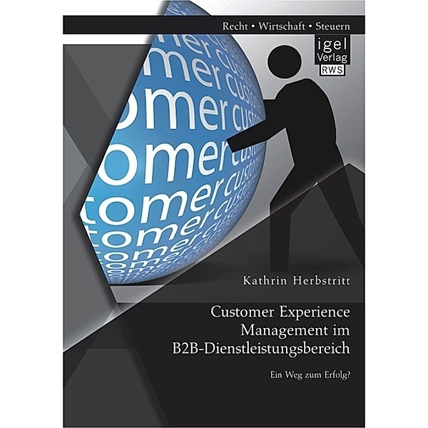 Customer Experience Management im B2B-Dienstleistungsbereich: Konzeption eines entscheidungsorientierten Managementansatzes, Kathrin Herbstritt