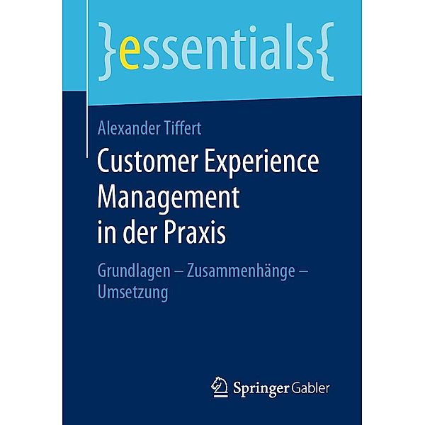 Customer Experience Management in der Praxis / essentials, Alexander Tiffert