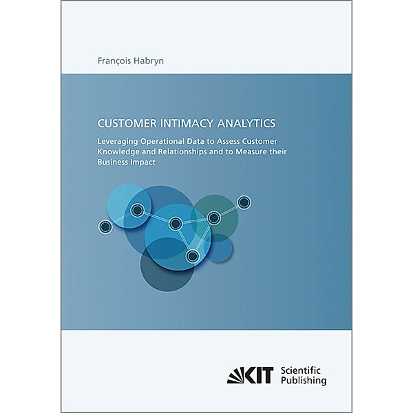 Customer intimacy analytics : leveraging operational data to assess customer knowledge and relationships and to measure their business impact, Francois Habryn