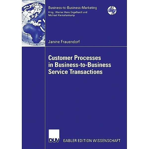 Customer Processes in Business-to-Business Service Transactions / Business-to-Business-Marketing, Janine Frauendorf