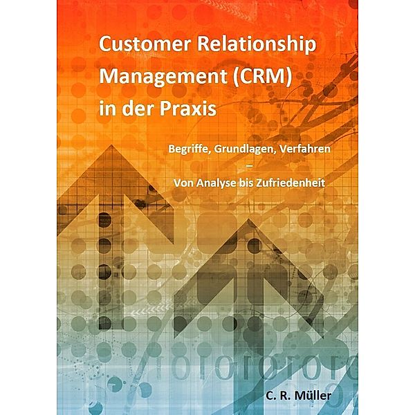 Customer Relationship Management (CRM) in der Praxis, C. R. Müller