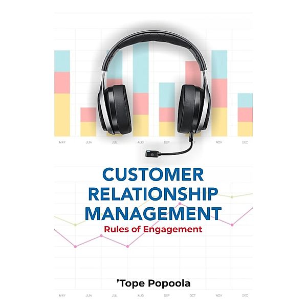 Customer Relationship Management: Rules of Engagement, Tope Popoola