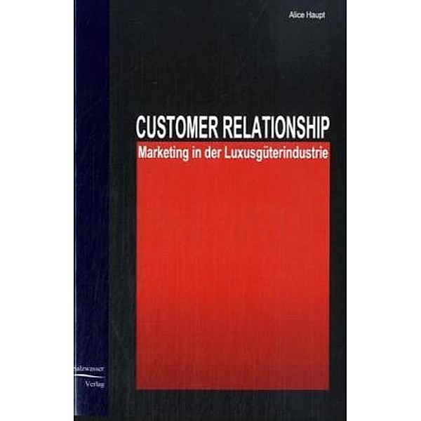 Customer Relationship Marketing in der Luxusgüterindustrie, Alice Haupt
