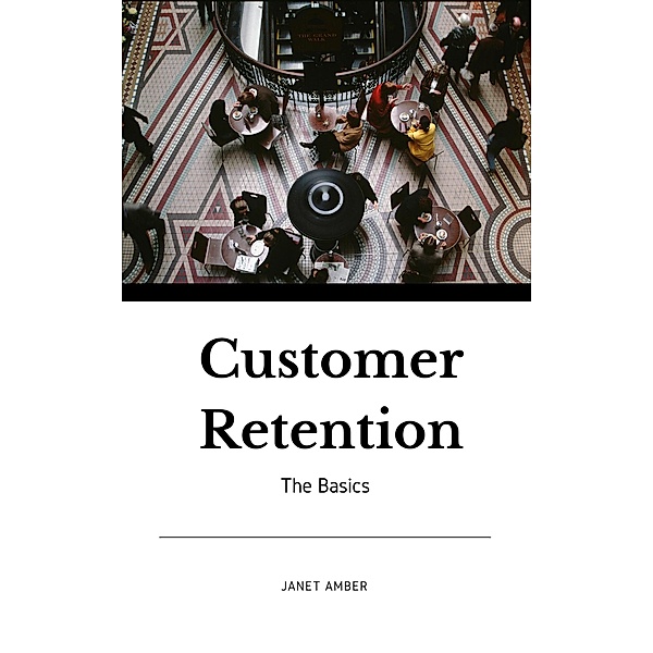 Customer Retention: The Basics, Janet Amber
