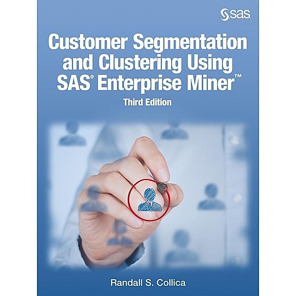 Customer Segmentation and Clustering Using SAS Enterprise Miner, Third Edition, Randall S. Collica