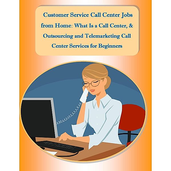 Customer Service Call Center Jobs from Home: What Is a Call Center, and Outsourcing and Telemarketing Call Center Services for Beginners, Malibu Publishing Copeland