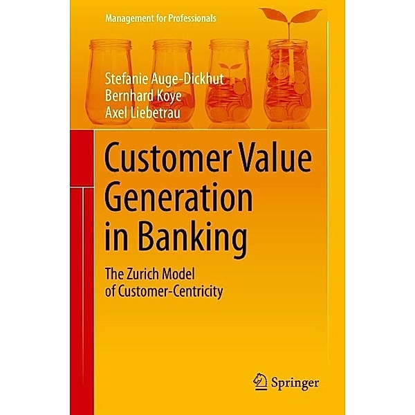 Customer Value Generation in Banking / Management for Professionals, Stefanie Auge-Dickhut, Bernhard Koye, Axel Liebetrau