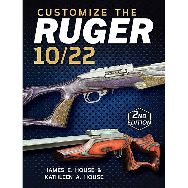 Customize the Ruger 10/22, James E. House, Kathleen A. House
