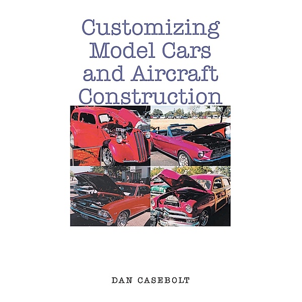 Customizing Model Cars and Aircraft Construction, Dan Casebolt