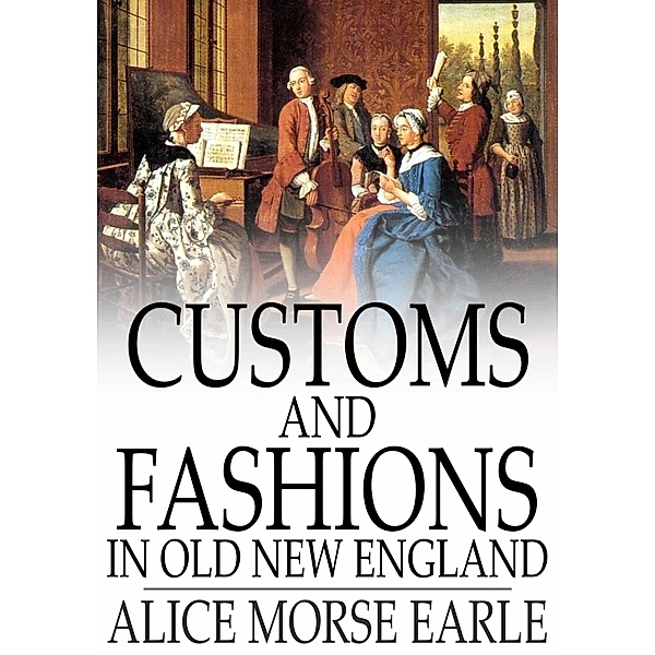 Customs and Fashions in Old New England / The Floating Press, Alice Morse Earle