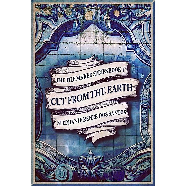Cut From The Earth / The Tile Maker Series Bd.1, Stephanie Renee Dos Santos
