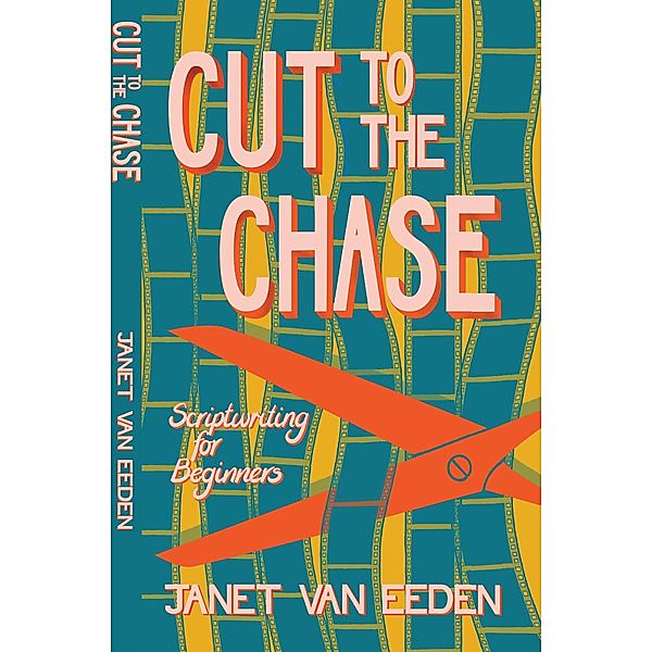 Cut to the Chase. Scriptwriting for Beginners, Janet van Eeden
