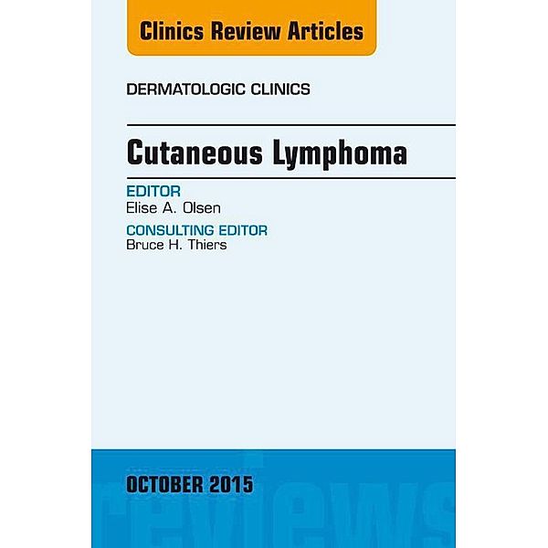 Cutaneous Lymphoma, An Issue of Dermatologic Clinics, Elise A. Olsen