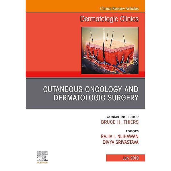 Cutaneous Oncology and Dermatologic Surgery, An Issue of Dermatologic Clinics, Rajiv Nijhawan, Divya Srivastava