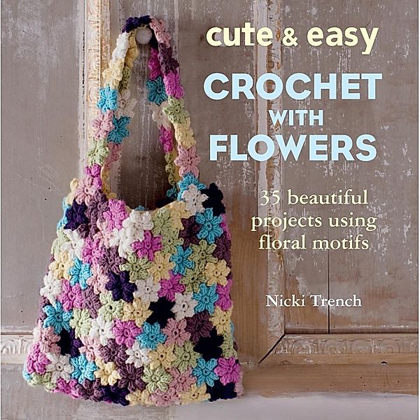 Cute and Easy Crochet with Flowers, Nicki Trench