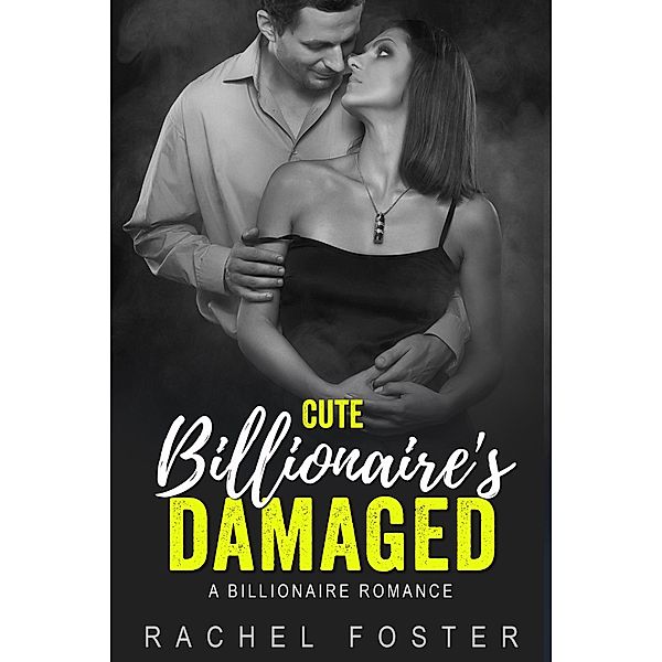 Cute Billionaire's Damaged, Rachel Foster