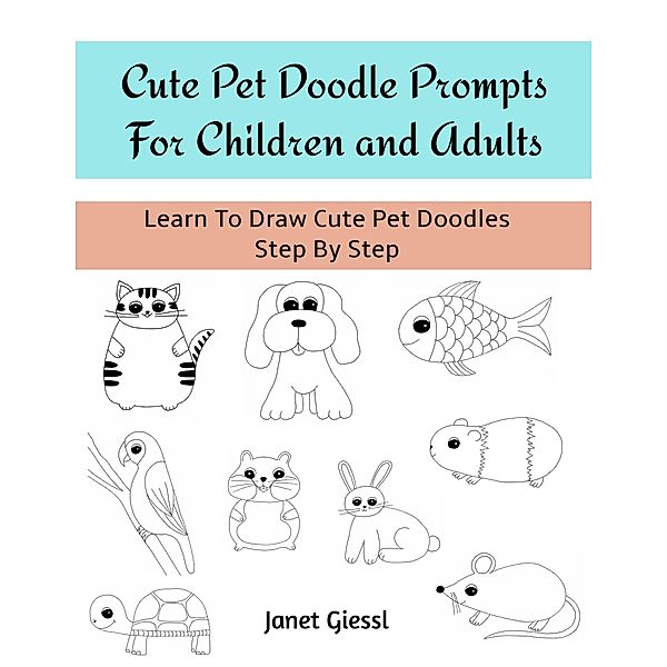 Cute Pet Doodle Prompts For Children and Adults, Janet Giessl