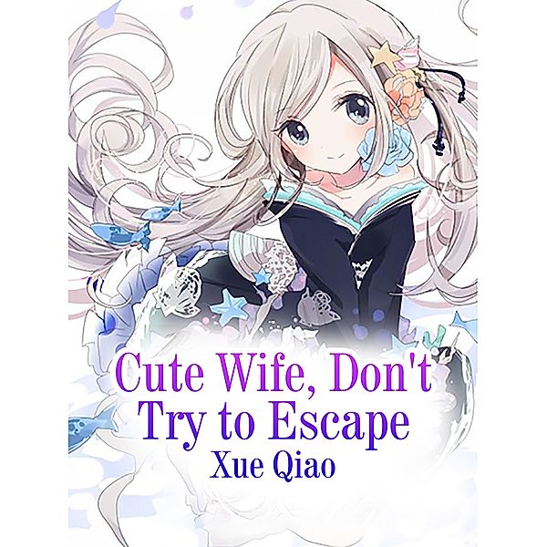Cute Wife, Don't Try to Escape, Xue Qiao
