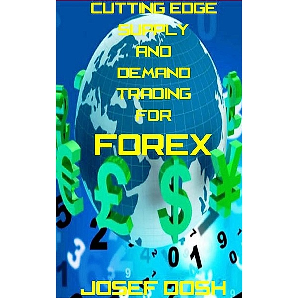 Cutting-edge Supply and Demand Trading for Forex, Josef Dosh