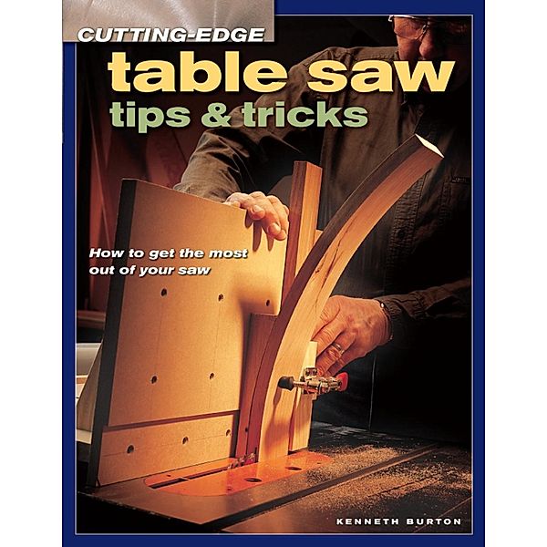 Cutting-Edge Table Saw Tips & Tricks, Kenneth Burton