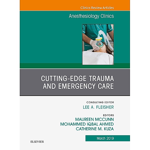 Cutting-Edge Trauma and Emergency Care, An Issue of Anesthesiology Clinics, Maureen McCunn, Mohammed Iqbal Ahmed, Catherine M Kuza
