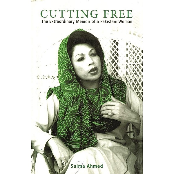 Cutting Free: The Extraordinary Memoir of a Pakistani Woman, Salma Ahmed