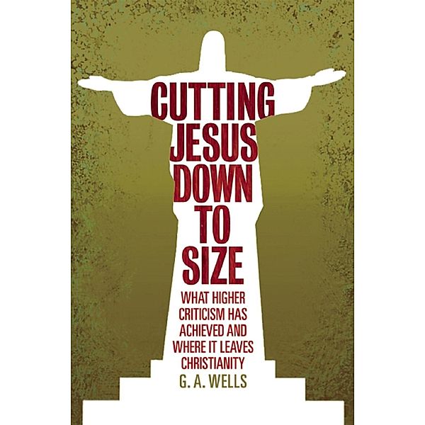 Cutting Jesus Down to Size, George Albert Wells