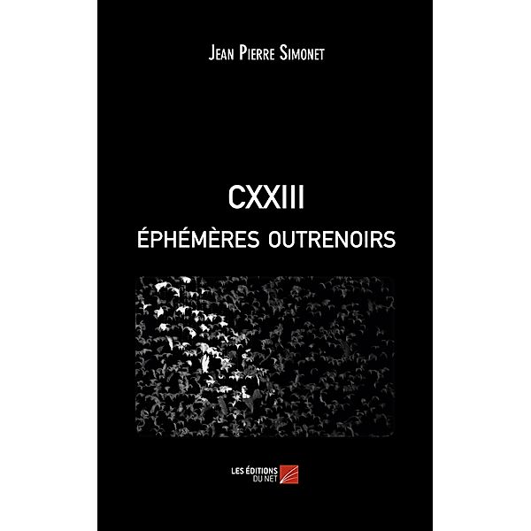 CXXIII ephemeres outrenoirs / Les Editions du Net, Simonet Jean Pierre Simonet