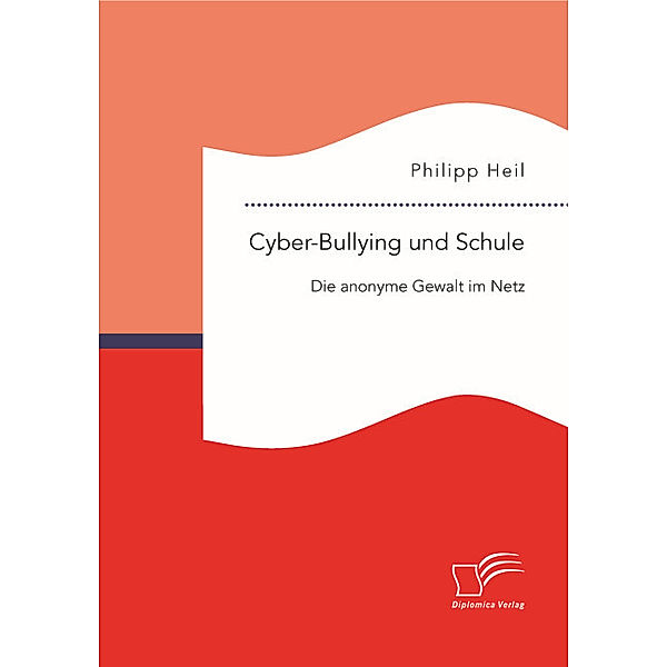 Cyber-Bullying und Schule: Die anonyme Gewalt im Netz, Philipp Heil