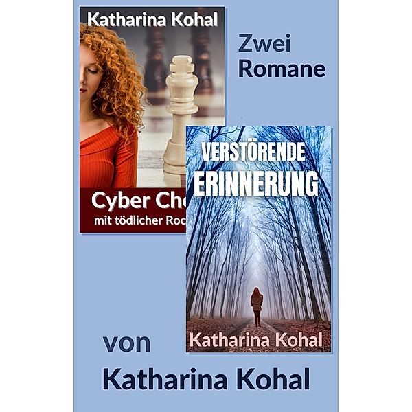 Cyber Chess mit tödlicher Rochade und Verstörende Erinnerung: Zwei Romane, Katharina Kohal