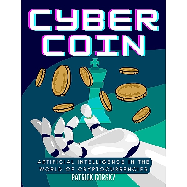 Cyber Coin - Artificial Intelligence in the World of Cryptocurrencies, Patrick Gorsky