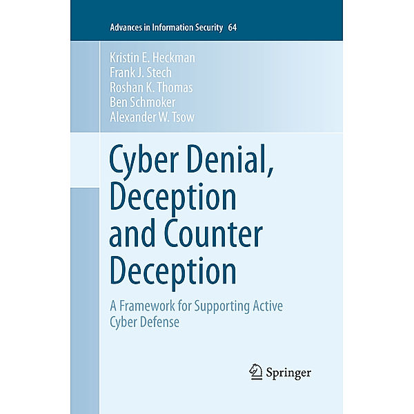 Cyber Denial, Deception and Counter Deception, Kristin E. Heckman, Frank J. Stech, Roshan K. Thomas, Ben Schmoker, Alexander W. Tsow