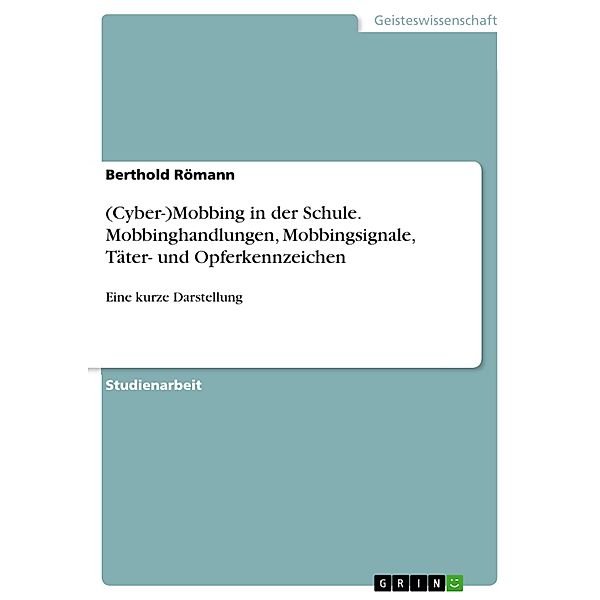 (Cyber-)Mobbing in der Schule. Mobbinghandlungen, Mobbingsignale, Täter- und Opferkennzeichen, Berthold Römann