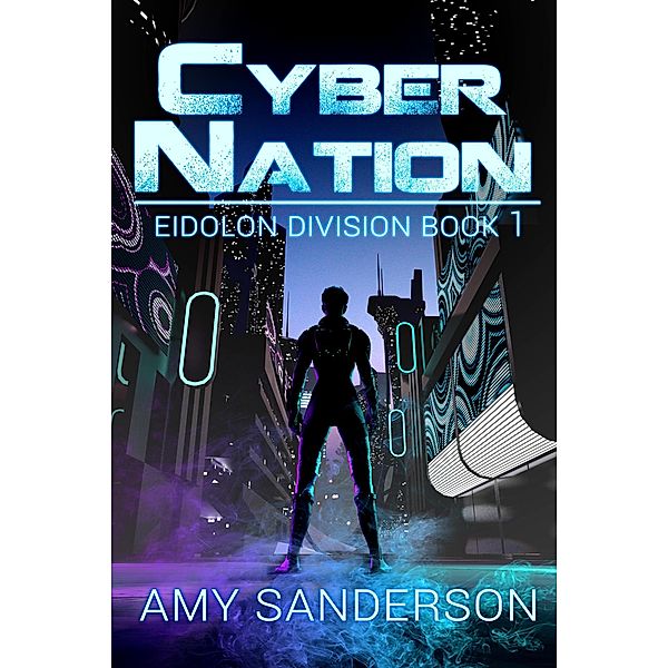 Cyber Nation (Eidolon Division, #1) / Eidolon Division, Amy Sanderson