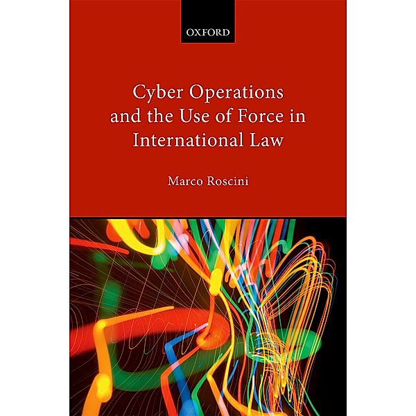 Cyber Operations and the Use of Force in International Law, Marco Roscini