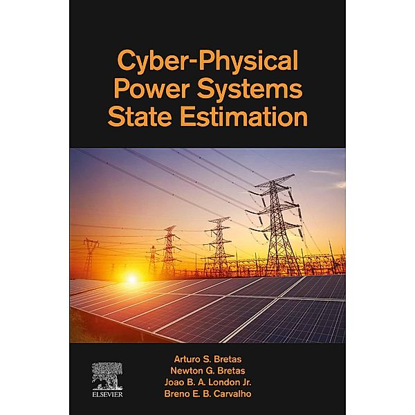 Cyber-Physical Power Systems State Estimation, Arturo Bretas, Newton Bretas, Jr Joao B. A. London, Breno Carvalho