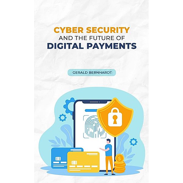 Cyber Security and the Future of Digital Payments, Gerald Bernhardt
