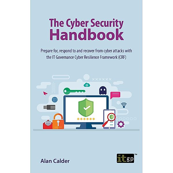 Cyber Security Handbook - Prepare for, respond to and recover from cyber attacks, Alan Calder