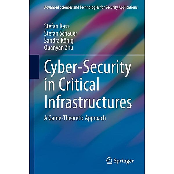 Cyber-Security in Critical Infrastructures / Advanced Sciences and Technologies for Security Applications, Stefan Rass, Stefan Schauer, Sandra König, Quanyan Zhu