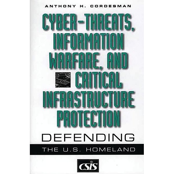 Cyber-threats, Information Warfare, and Critical Infrastructure Protection, Anthony H. Cordesman