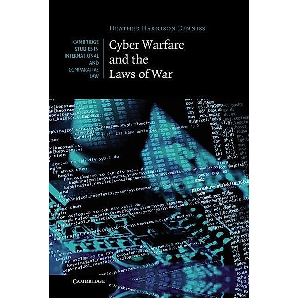 Cyber Warfare and the Laws of War / Cambridge Studies in International and Comparative Law, Heather Harrison Dinniss