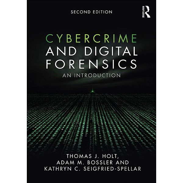 Cybercrime and Digital Forensics, Thomas J. Holt, Adam M. Bossler, Kathryn C. Seigfried-Spellar