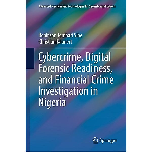 Cybercrime, Digital Forensic Readiness, and Financial Crime Investigation in Nigeria / Advanced Sciences and Technologies for Security Applications, Robinson Tombari Sibe, Christian Kaunert