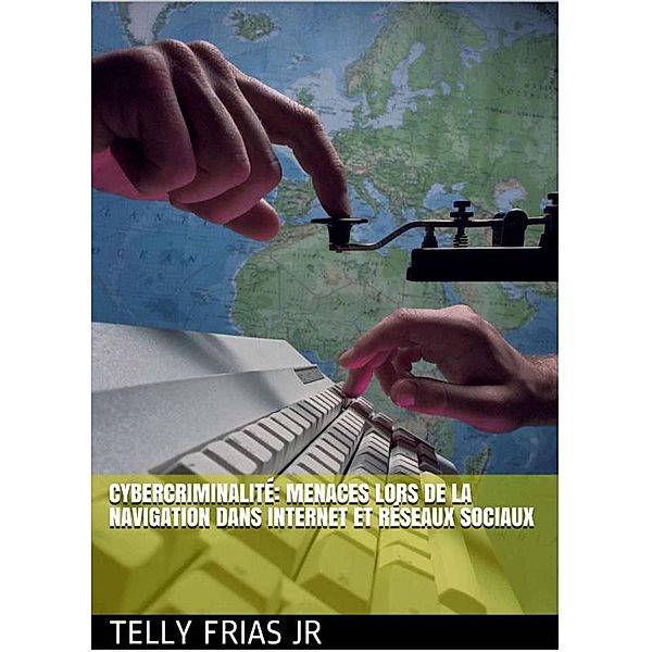 Cybercriminalité: Menaces Liées à La Navigation sur Internet et aux Réseaux Sociaux, Telly Frias