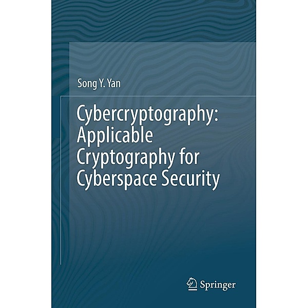 Cybercryptography: Applicable Cryptography for Cyberspace Security, Song Y. Yan