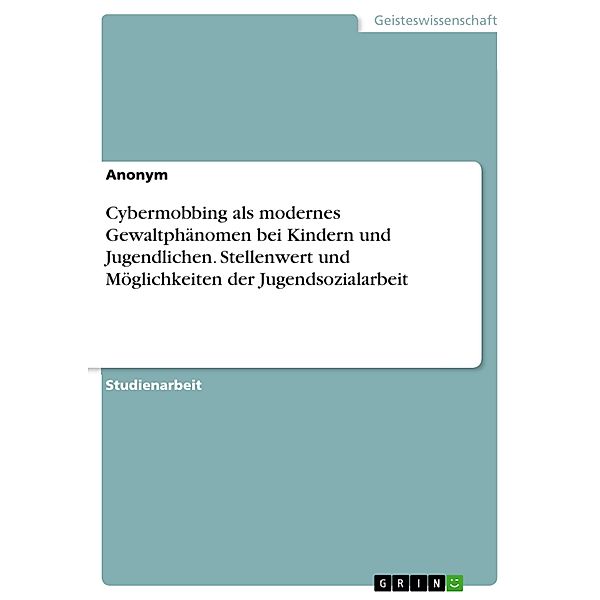 Cybermobbing als modernes Gewaltphänomen bei Kindern und Jugendlichen. Stellenwert und Möglichkeiten der Jugendsozialarbeit